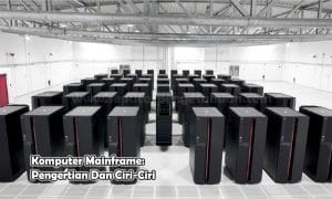 Komputer Mainframe: Pengertian Dan Ciri-Ciri