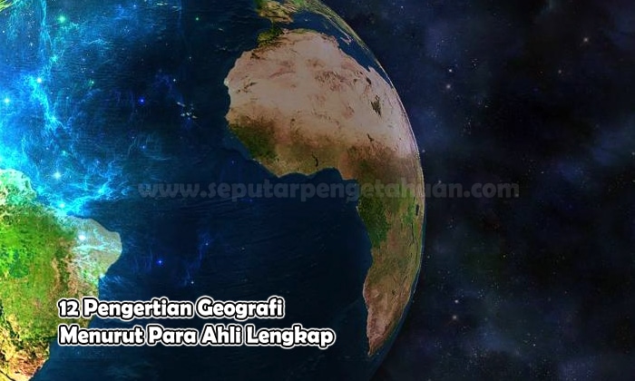 12 Pengertian Geografi Menurut Para Ahli Lengkap