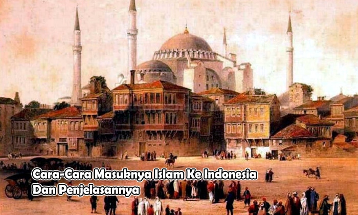 Cara-Cara Masuknya Islam Ke Indonesia Dan Penjelasannya