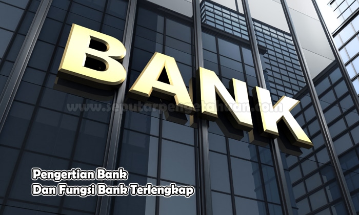 Pengertian Bank Dan Fungsi Bank Terlengkap