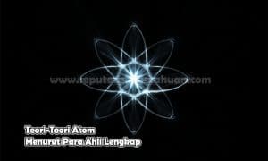 Teori-Teori Atom Menurut Para Ahli Lengkap