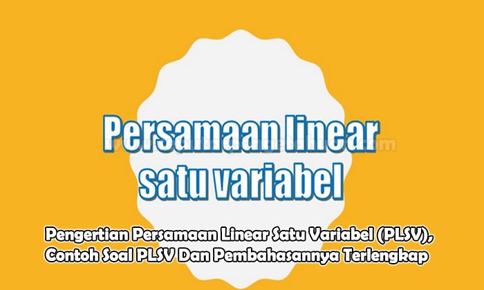 Pengertian Persamaan Linear Satu Variabel (PLSV), Contoh Soal PLSV Dan Pembahasannya