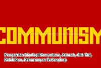 Pengertian Ideologi Komunisme, Sejarah, Ciri-Ciri, Kelebihan, Kekurangan