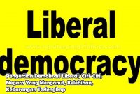 Pengertian Demokrasi Liberal, Ciri-Ciri, Negara Yang Menganut, Kelebihan, Kekurangan