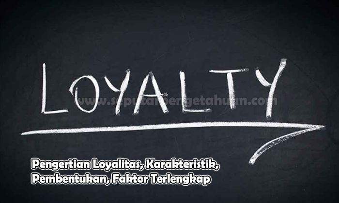 Pengertian Loyalitas, Karakteristik, Pembentukan, Faktor