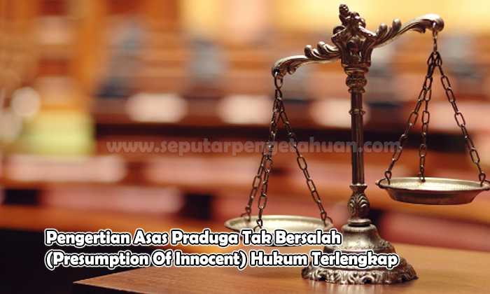 Pengertian Asas Praduga Tak Bersalah (Presumption Of Innocent) Hukum Terlengkap