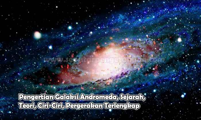 Pengertian Galaksi Andromeda, Sejarah, Teori, Ciri-Ciri, Pergerakan Terlengkap