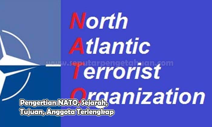 Pengertian NATO, Sejarah, Tujuan, Anggota Terlengkap
