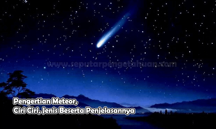 Pengertian Meteor Ciri Ciri Jenis Beserta Penjelasannya