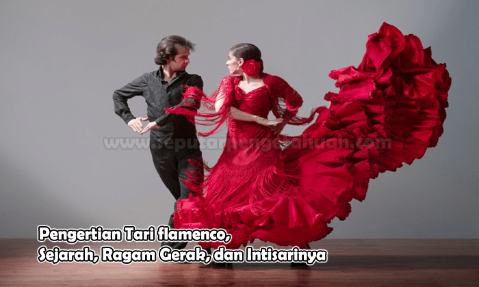Pengertian Tari flamenco Sejarah Ragam Gerak dan Intisarinya